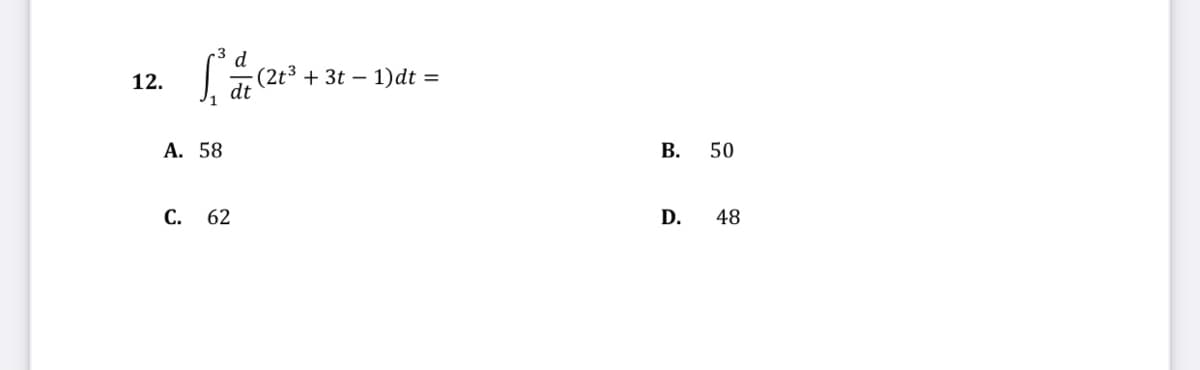 d
(2t3 + 3t – 1)dt =
dt
12.
А. 58
В. 50
С.
62
D.
48
