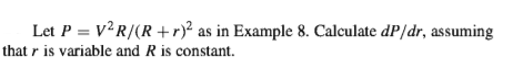 Let P = v?R/(R +r)² as in Example 8. Calculate dP/dr, assuming
that r is variable and R is constant.
