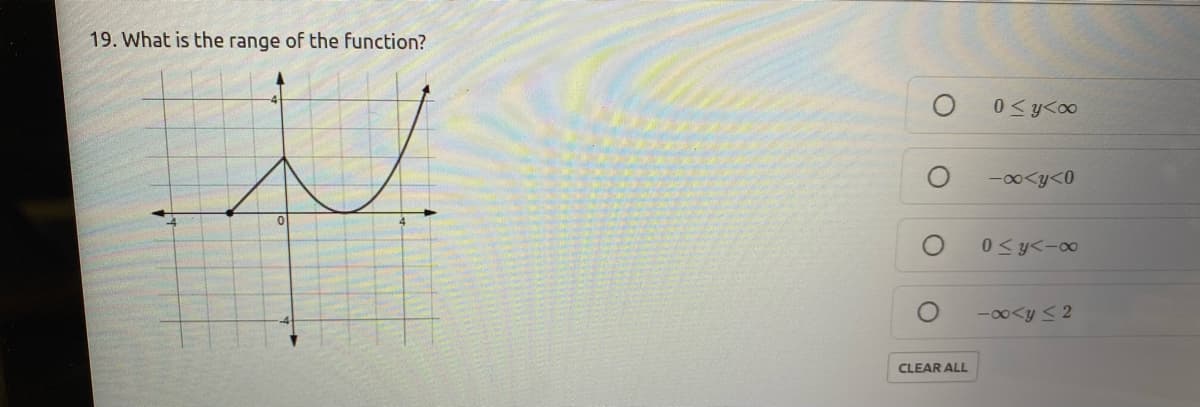 19. What is the range of the function?
0 <y<o0
-00<y<0
0 <y<-0∞
-00<y < 2
CLEAR ALL
