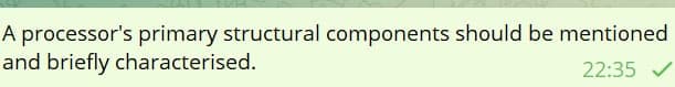 A processor's primary structural components should be mentioned
and briefly characterised.
22:35 ✓