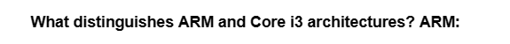 What distinguishes ARM and Core i3 architectures? ARM: