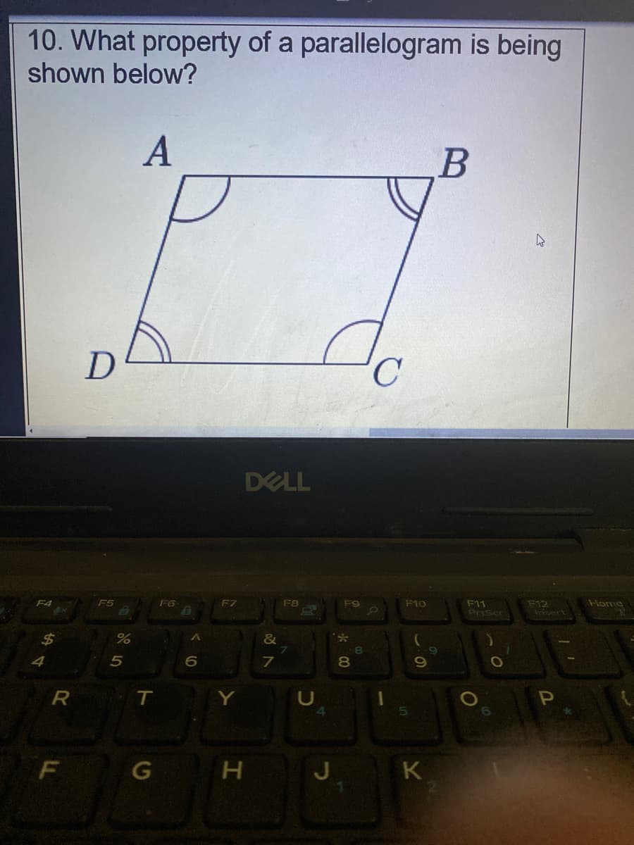 10. What property of a parallelogram is being
shown below?
A
DELL
F8
E12
insert
F4
F5
F6
F7
F9
F10
F11
Pescr
Home
%24
&
8
5
7
80
T.
Y
F
G H
J
K
