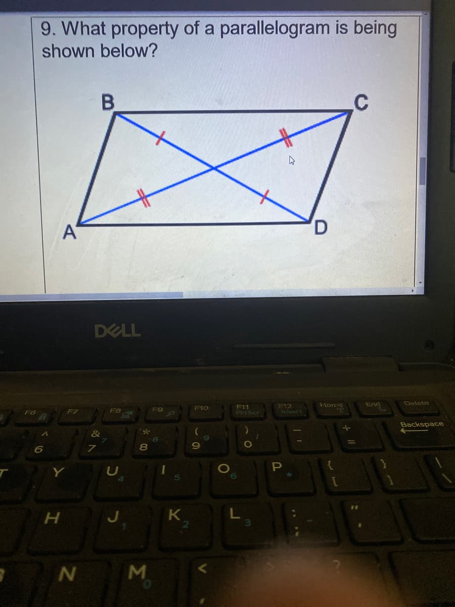 9. What property of a parallelogram is being
shown below?
A
DELL
End
Delete
LE12
Irisert
Home
F11
Priscr
F8
F9
F10
F6
Backspace
&
8.
7
80
O
U
H
J
K
