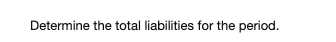 Determine the total liabilities for the period.
