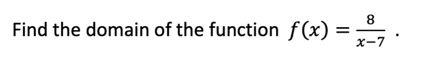 8
Find the domain of the function f(x) =
X-7
