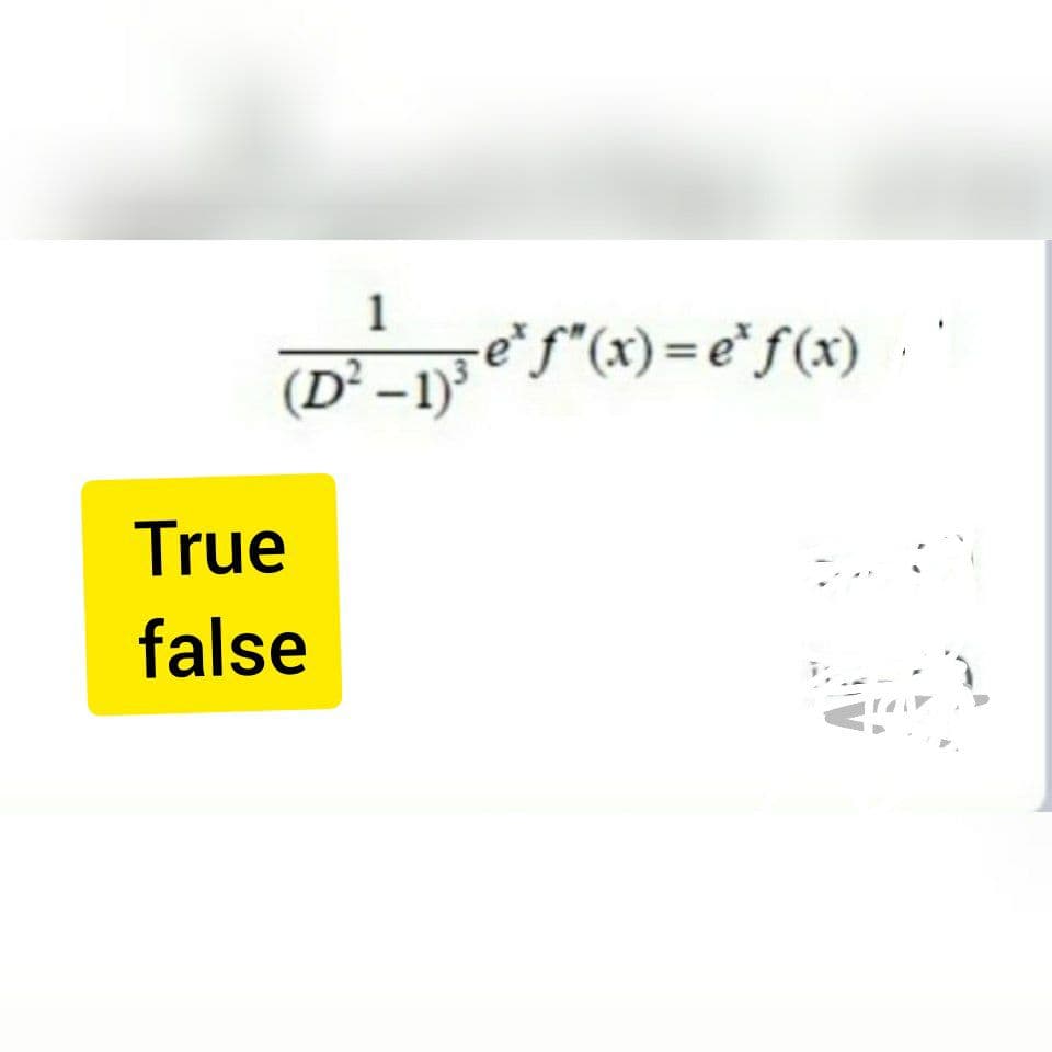 1
(D² -1) ef"(x) = e*f(x)
True
false
