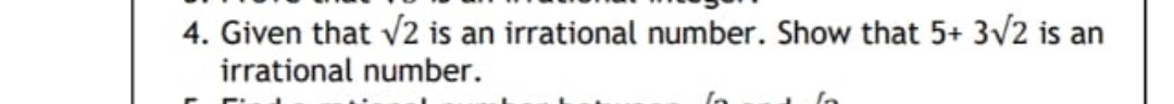 4. Given that √2 is an irrational number. Show that 5+ 3√/2 is an
irrational number.
In