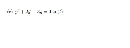 (c) y" + 2y - 3y = 9 sin(t)
