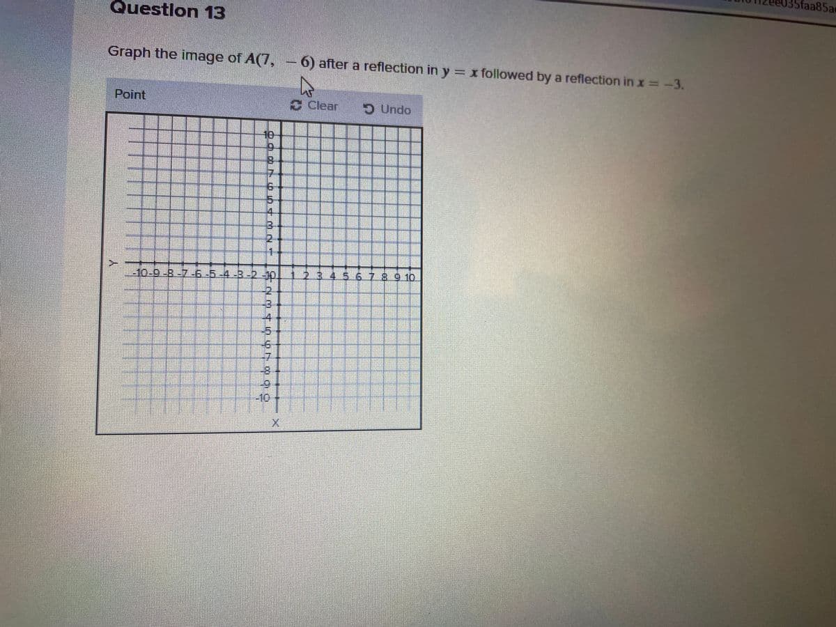 Question 13
Graph the image of A(7,
Point
H
COOLCOP 10 19 TONZ
10-
3
6
1
6) after a reflection in y = x followed by a reflection in x = -3.
A
CClear
$107997992
Undo
-10-9-8-7-6-5-4-3-2-10. 1 2 3
2 3 4 5 6 7 8 9 10
faa85a