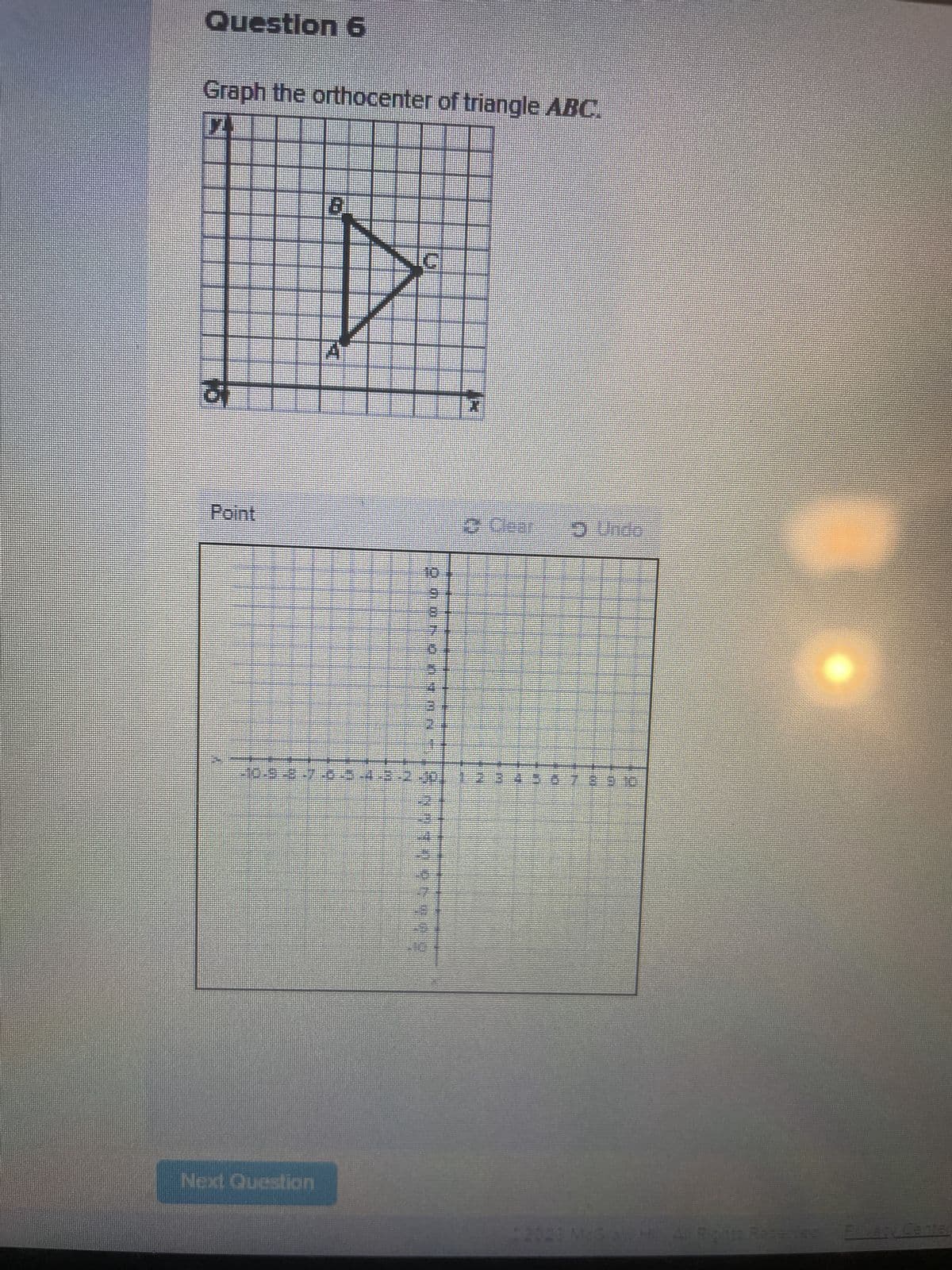 Question 6
Graph the orthocenter of triangle ABC.
16
Point
Next Question
1
B
OPIIN
#
2014 06045
o