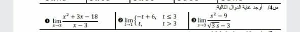 س4/ أوجد غاية الدوال التالية
x2 + 3x – 18
lim
(-t + 6, ts3
s2 - 9
lim
lim
t-1
x- 3
t> 3
s-3 V3 s- 3
X+3
