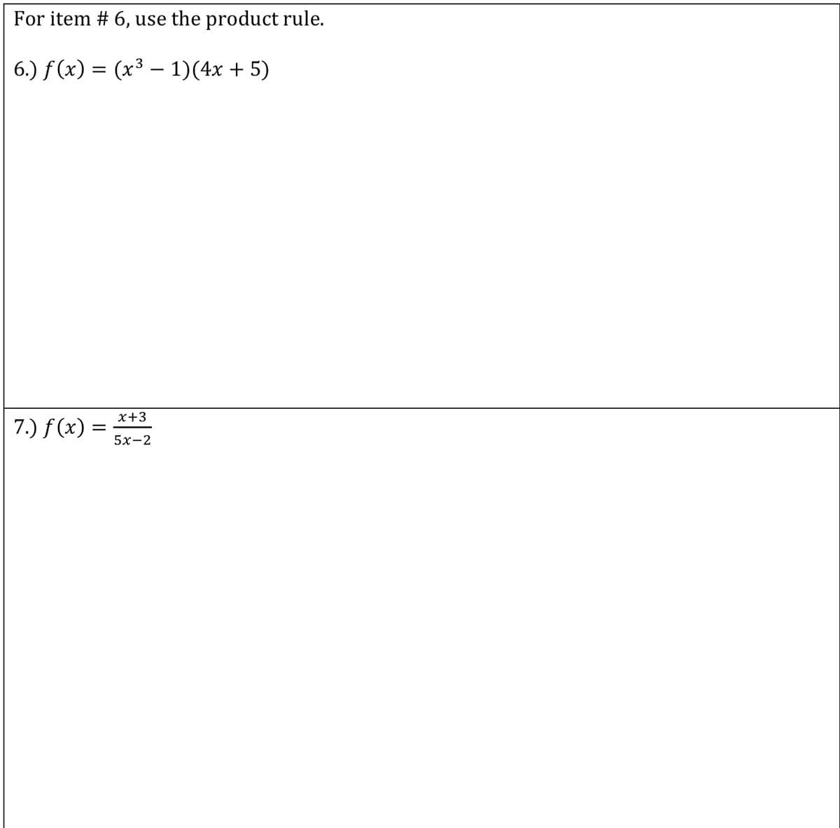 For item # 6, use the product rule.
6.) f (x) = (x³ – 1)(4x + 5)
x+3
7.) f (x) =
5х-2
