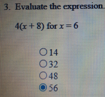 3. Evaluate the expression
4(x+8) for x=6
O 14
O32
O48
O 56
