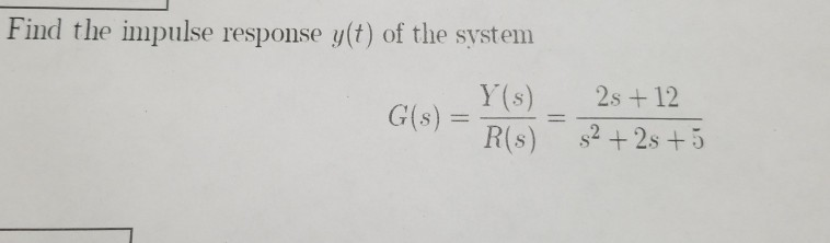 Find the impulse response y(t) of the system
Y(s)
G(s) =
R(s)
2s + 12
%3D
s2 + 2s +5
