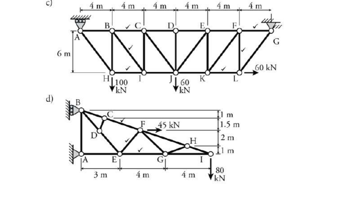 6
d)
6 m
B
4 m
B
H 100
kN
3 m
4 m
E
4 m
4 m
4 m
60
kN
45 kN
H
4 m
I
4 m
F
11 m
1.5 m
2 m
Il m
80
kN
4 m
G
60 kN