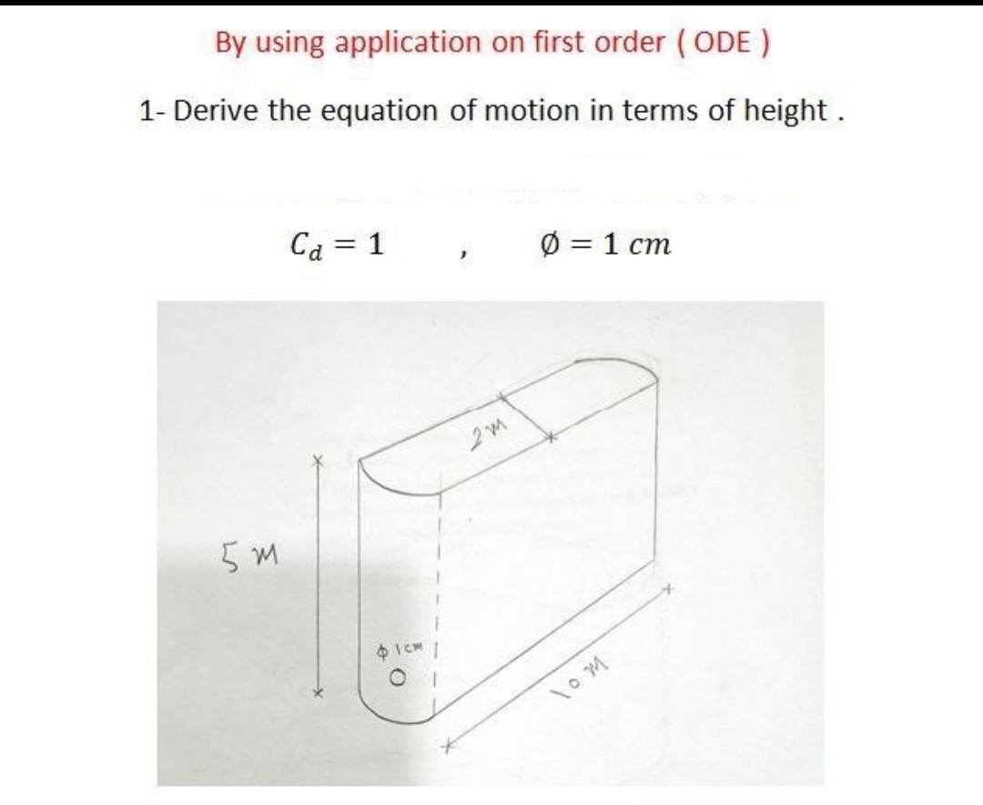 By using application on first order (ODE )
1- Derive the equation of motion in terms of height.
Ca = 1
Ø = 1 cm
%3D
5 M
