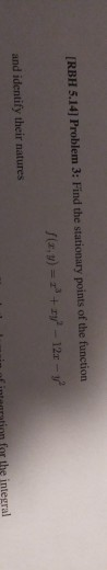 [RBH 5.14] Problem 3: Find the stationary points of the function
/(z.9) -+ zy - 12r-y
and identify their natures
