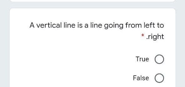 A vertical line is a line going from left to
.right
True
False
