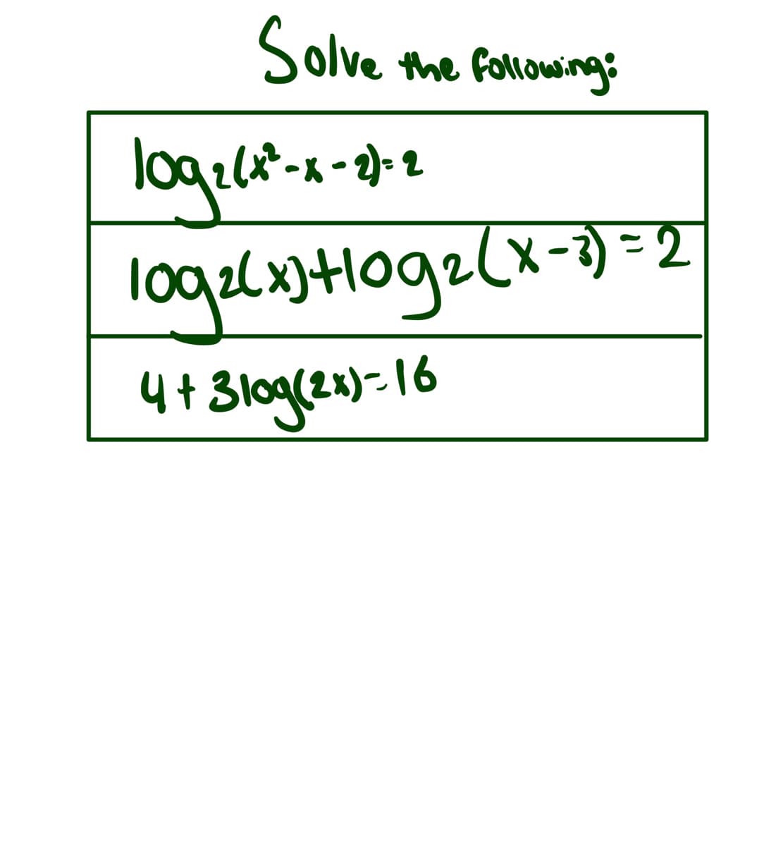 Solve
1092(x²-x-23-2
109 ₂ ( x ) +10g ₂ (x - 2) = 2
4+ 310g (2x)=16
the following:
º