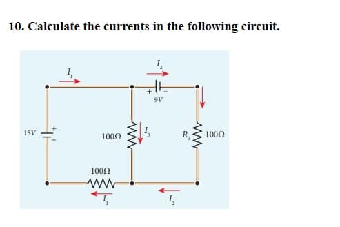 10. Calculate the currents in the following circuit.
15V
100Ω
100Ω
9V
K
ww
100Ω