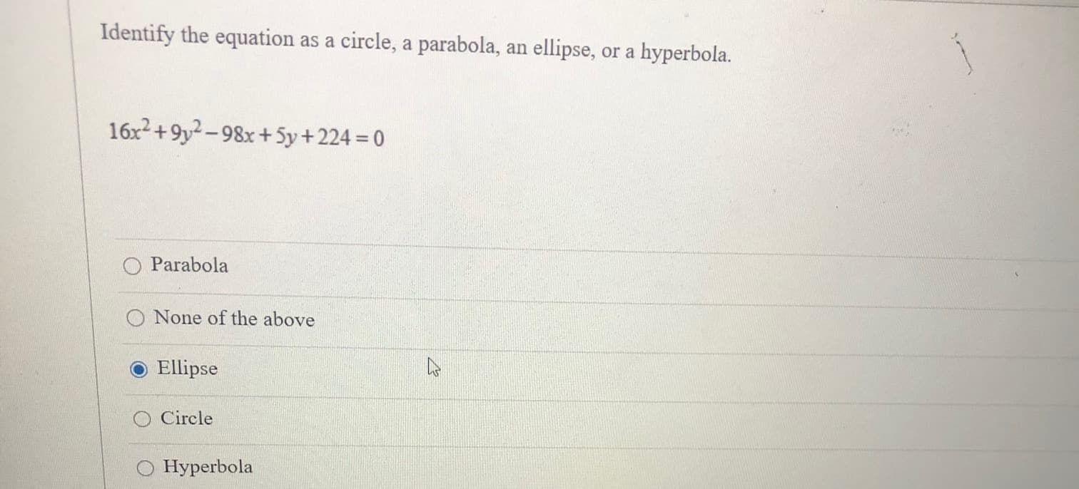 Identify the equation as a circle, a parabola, an ellipse, or a hyperbola.
16x2+9y2-98x + Sy+224 = 0
Parabola
O None of the above
Ellipse
O Circle
Hyperbola
