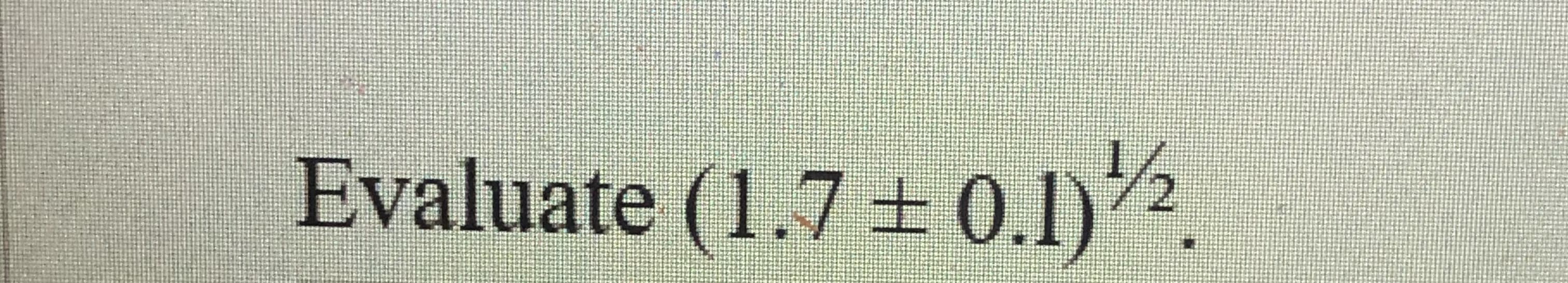 /2
Evaluate (1.7 ±0.1)'
