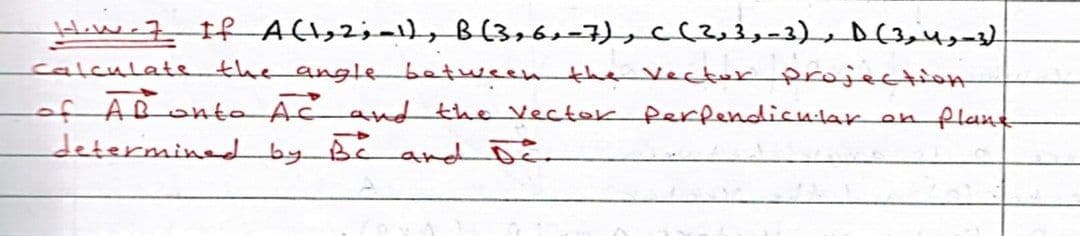 caleulate
the angle between the Vecter projjection
of ABonto ACand the Vectok Perfendicular
determined by BE and ã
