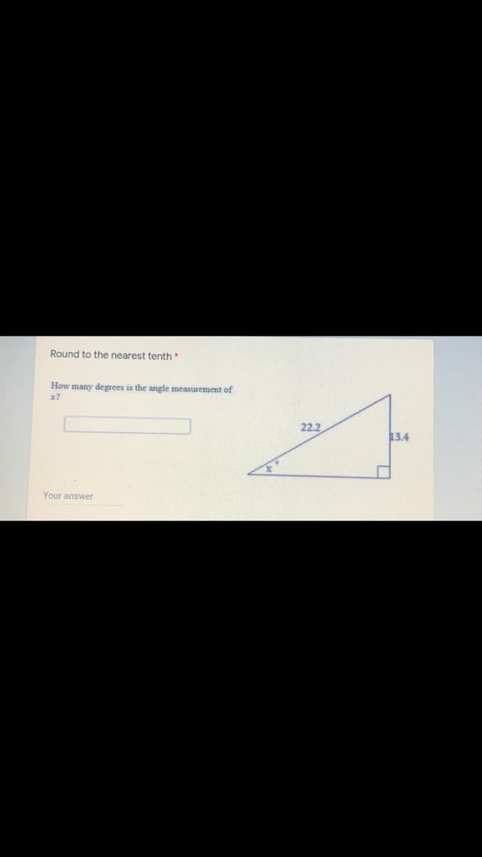 Round to the nearest tenth
How many degrees is the angle measurement of
x?
22.2
13.4
Your answer
