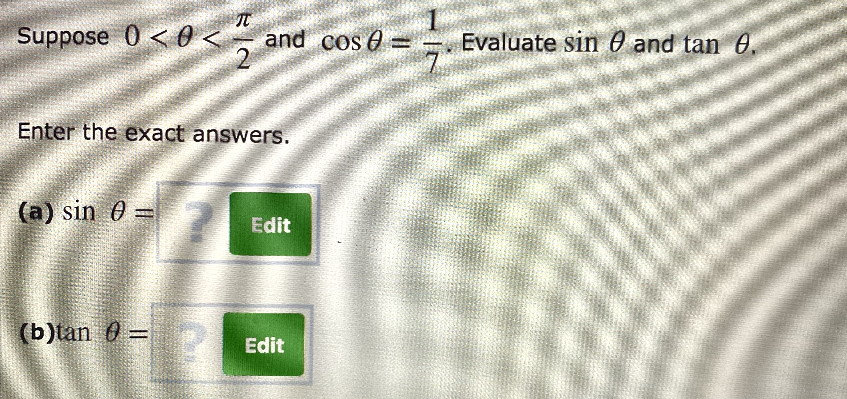 1
Evaluate sin 0 and tan 0.
7
Suppose 0< 0 < –
and cos 0 =
%3D
2.
