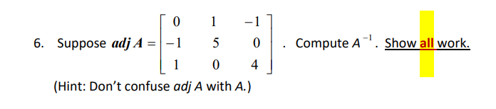 0 1
-1
6. Suppose adj A = | – 1
Compute A. Show all work.
1
4
(Hint: Don't confuse adj A with A.)
