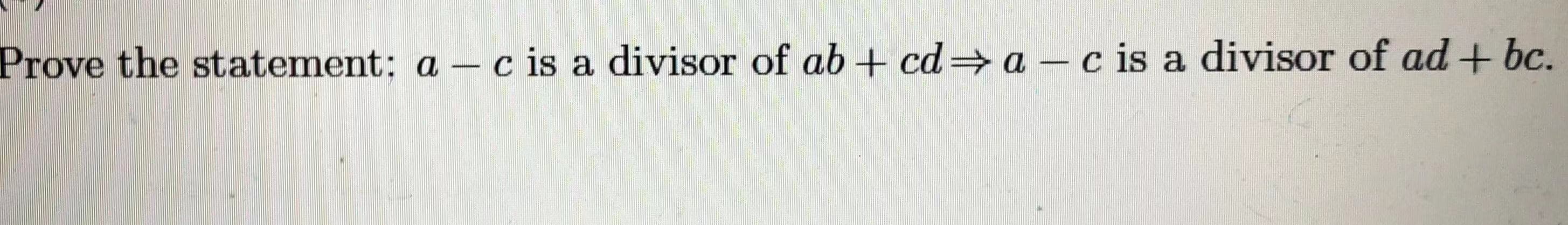 Prove the statement; a – c is a divisor of ab + cd=→a – c is a divisor of ad + bc.
