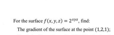 For the surface f(x, y, z) = 2*yz, find:
The gradient of the surface at the point (1,2,1);
