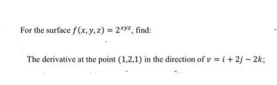 For the surface f(x, y,z) = 2*y, find:
The derivative at the point (1,2,1) in the direction of v = i+ 2j – 2k;
