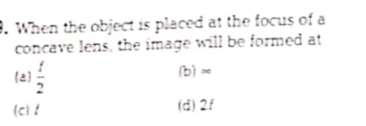 e. When the object is placed at the focus of a
concave lens, the image will be formed at
(2}
(b) e
(ci !
(d) 2f
