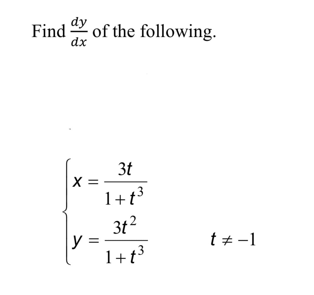 dy
of the following.
dx
Find
-
3t
X =
1+t3
3t2
y
1+t³
t + -1
