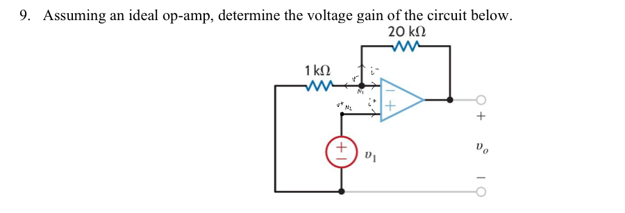 9. Assuming an ideal op-amp, determine the voltage gain of the circuit below.
20 ΚΩ
1 ΚΩ
www
+1
V
VI
|+
Vo
OI