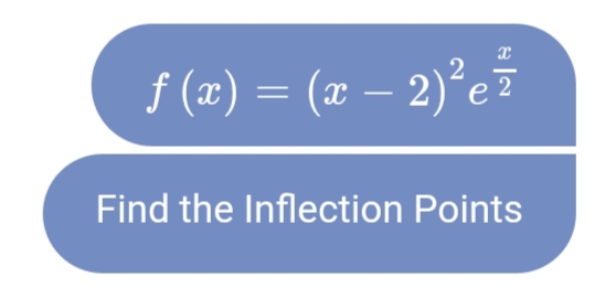 f (æ) = (x – 2)°e7
|
Find the Inflection Points
