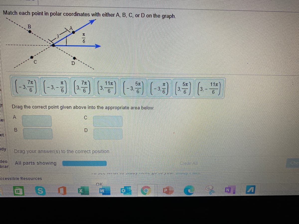 Match each point in polar coordinates with either A, B, C, or D on the graph.
7r
7x
3.
6.
11a
3
11A
3.
-3.-
-3
-3.
3.
En
Drag the correct point given above into the appropriate area below.
ei
xt
ady
Drag your answer(s) to the correct position.
deo
All parts showing
brar
ClearAll
Che
ccessible Resources
OK
