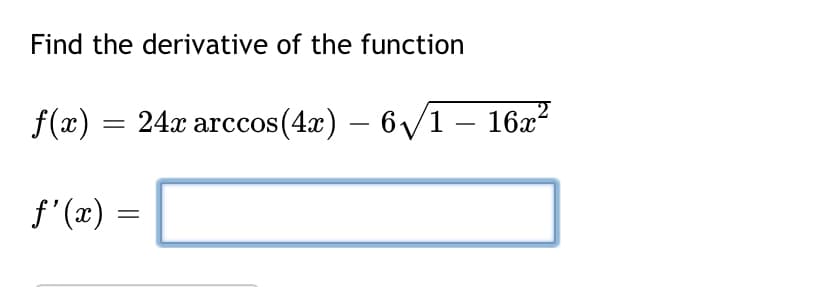 Find the derivative of the function
f(x) = 24x arccos(4x) – 6/1 – 16x?
f'(x) =
