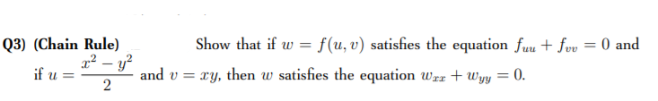 Q3) (Chain Rule)
x² – y?
Show that if w = f(u,v) satisfies the equation fuu+ fvv = 0 and
if u =
and v = xy, then w satisfies the equation wrx+ wyy = 0.
