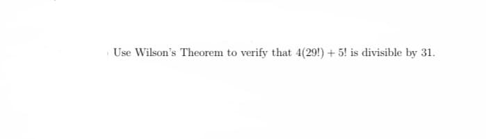 Use Wilson's Theorem to verify that 4(29!) + 5! is divisible by 31.