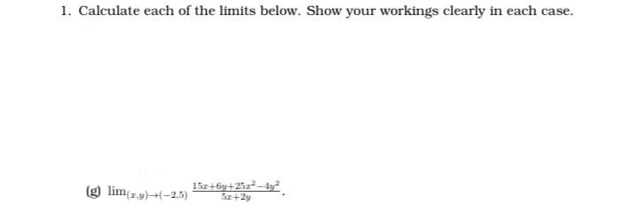 1. Calculate each of the limits below. Show your workings clearly in each case.
(g) lim(ry)+(-2,5)
15x+6y+25z²-4y²
5x+2y