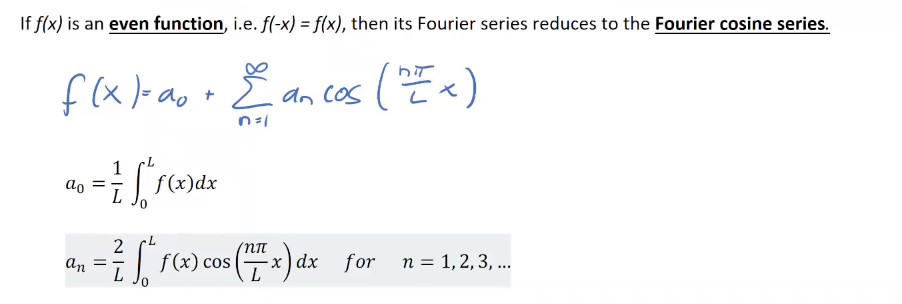 If f(x) is an even function, i.e. f(-x) = f(x), then its Fourier series reduces to the Fourier cosine series.
f(x )-ao + E an cos (Ex)
E an
COS
1
f(x)dx
L
ao
An
L
| f(x) cos
x ) dx for n = 1,2, 3, ...
