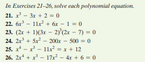 In Exercises 21-26, solve each polynomial equation.
21. x - 3x + 2 = 0
22. 6x - 11x² + 6x – 1 = 0
– 2)°(2x – 7) = 0
23. (2x + 1)(3x
24. 2r + 5x2 - 200x - 500 = 0
25. x* - x – 11x = x + 12
26. 2x* + x - 17x – 4x + 6 = 0
