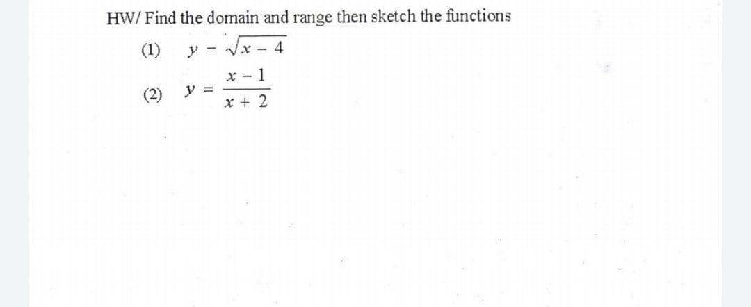 HW/ Find the domain and range then sketch the functions
(1)
V =
x-4
x - 1
(2)
y =
x + 2
