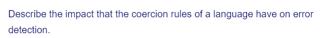 Describe the impact that the coercion rules of a language have on error
detection.