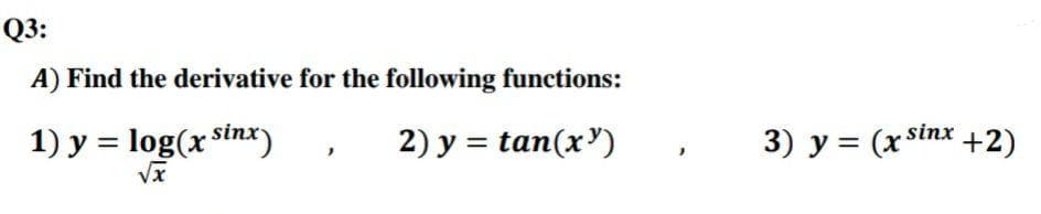 A) Find the derivative for the following functions:
1) y = log(x sinx)
2) y = tan(x')
3) y = (x sinx
+2)
