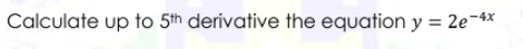 Calculate up to 5th derivative the equation y = 2e¬4x
