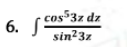 - cos³3z dz
6. S
sin?3z
