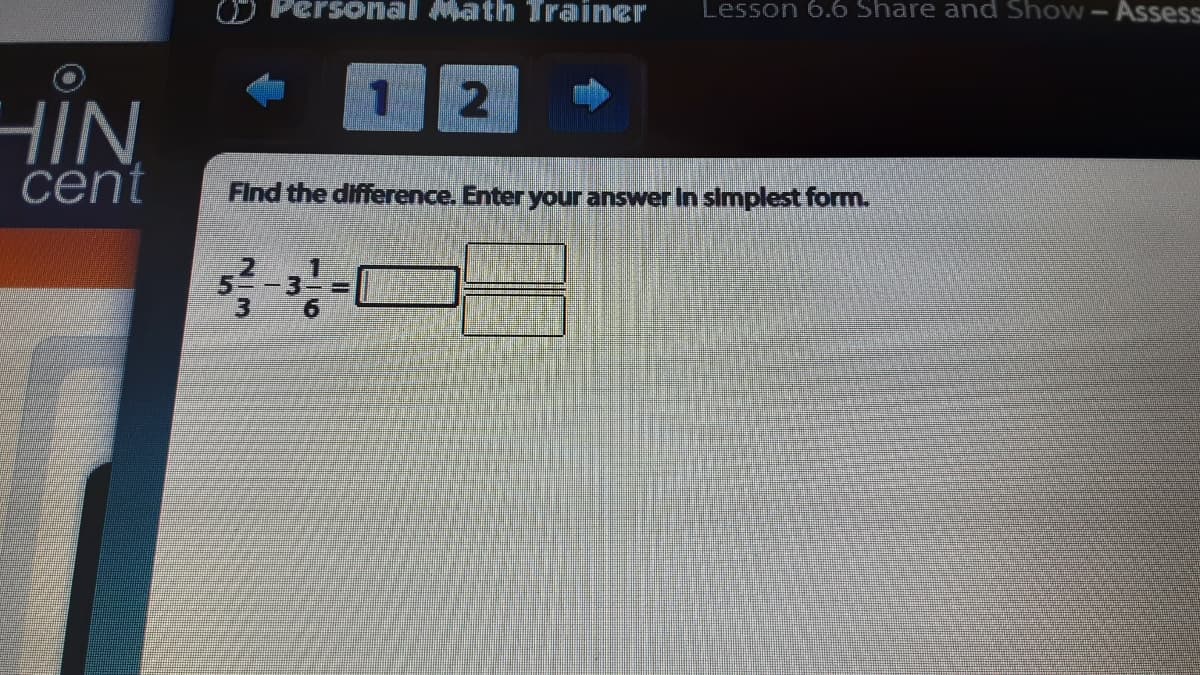 Personal ath Trainer
Lesson 6.6 Share and Show-Assess
HIN.
12
cent
Find the difference. Enter your answer In simplest form.
5.
